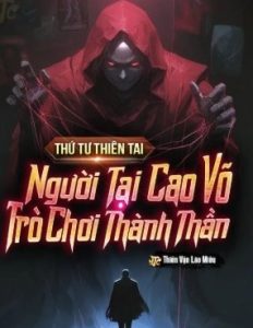 Thứ Tư Thiên Tai Người Tại Cao Võ, Trò Chơi Thành Thần ( Ebook Dịch )