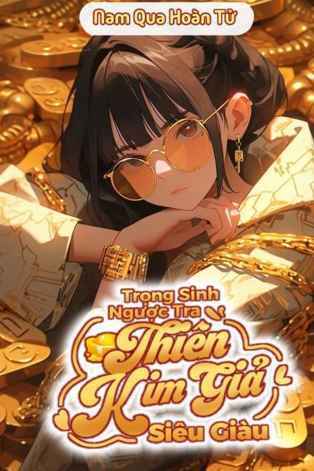 Trọng Sinh Ngược Tra Thiên Kim Giả Siêu Giàu