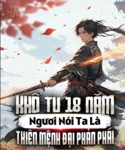 Khổ Tu 18 Năm: Ngươi Nói Ta Là Thiên Mệnh Đại Phản Phái ( Ebook Dịch )
