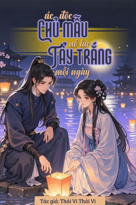 Ác Độc Chủ Mẫu Mỗi Ngày Đều Nổ Lực Tẩy Trắng ( Ebook Dịch Full )