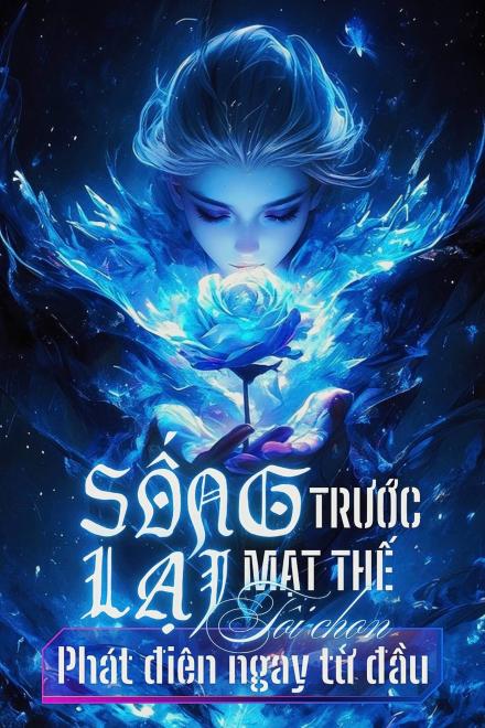 Sống Lại Trước Mạt Thế, Tôi Chọn Phát Điên Ngay Từ Đầu