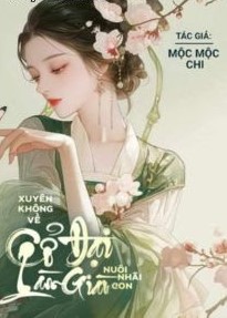 Xuyên Không Về Cổ Đại Làm Giàu Nuôi Nhãi Con