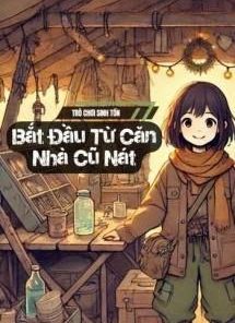 Trò Chơi Sinh Tồn Bắt Đầu Từ Căn Nhà Cũ Nát ( Dịch Full )