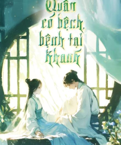 Quân Có Bệnh, Bệnh Tại Khanh ( Ebook Dịch Full )