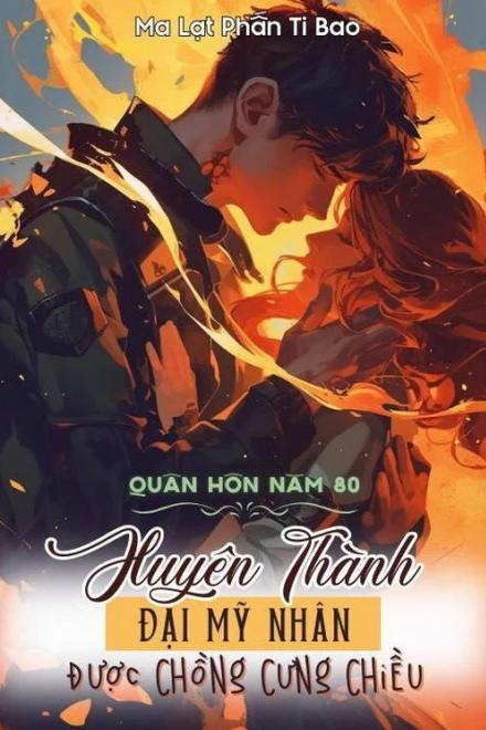Quân Hôn Năm 80 Xuyên Thành Đại Mỹ Nhân Được Chồng Cưng Chiều ( Ebook Dịch Full )
