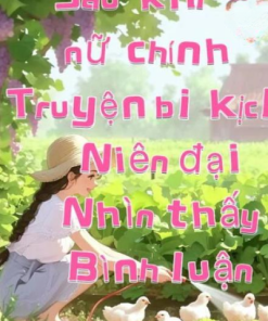 Thập Niên Sau Khi Nữ Chính Truyện Bi Kịch Nhìn Thấy Bình Luận ( Ebook Dịch Full )