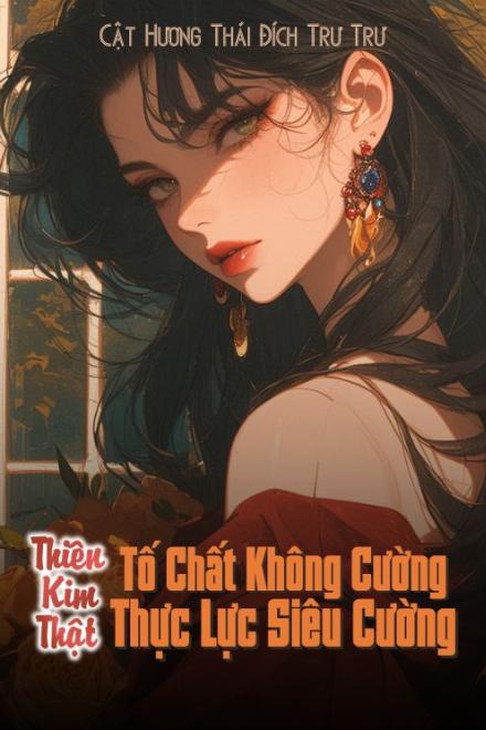 Thiên Kim Thật Tố Chất Không Cường Thực Lực Siêu Cường ( Ebook Dịch Full )