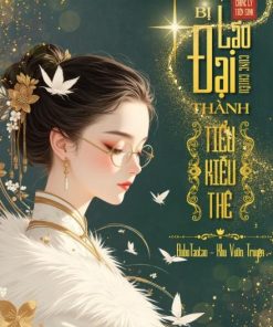 Nhà Nghiên Cứu Khoa Học Bị Đại Lão Cưng Chiều Thành Tiểu Kiều Thê