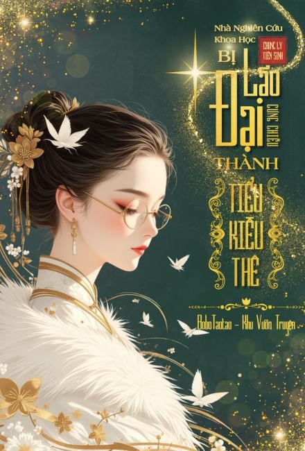 Nhà Nghiên Cứu Khoa Học Bị Đại Lão Cưng Chiều Thành Tiểu Kiều Thê