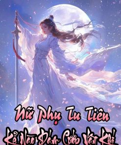 Nữ Phụ Tu Tiên: Kẻ Nào Dám Cướp Vận Khí Của Ta ( Ebook Dịch Full )
