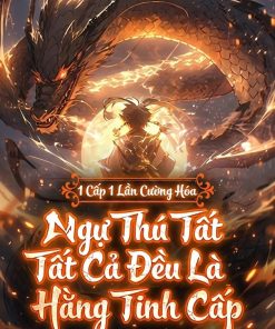 1 Cấp 1 Lần Cường Hóa, Ngự Thú Tất Cả Đều Là Hằng Tinh Cấp ( Dịch Full )