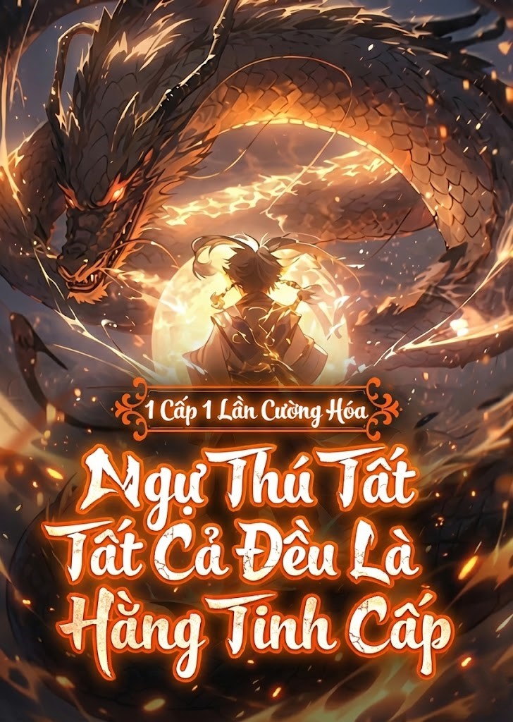 1 Cấp 1 Lần Cường Hóa, Ngự Thú Tất Cả Đều Là Hằng Tinh Cấp ( Dịch Full )