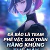 Đã Bảo Là Team Phế Vật, Sao Toàn Hàng Khủng Thế Này ( Dịch Full )