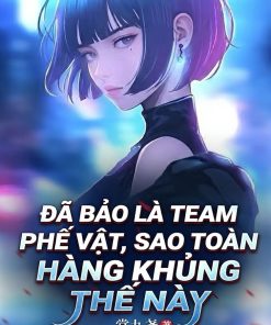 Đã Bảo Là Team Phế Vật, Sao Toàn Hàng Khủng Thế Này ( Dịch Full )