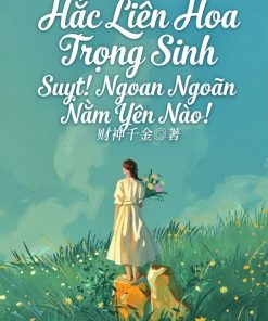 Hắc Liên Hoa Trọng Sinh: Suỵt! Ngoan Ngoãn Nằm Yên Nào ( Dịch Full )