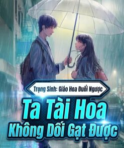 Trọng Sinh: Giáo Hoa Đuổi Ngược, Ta Tài Hoa Không Dối Gạt Được ( Dịch Full ) )